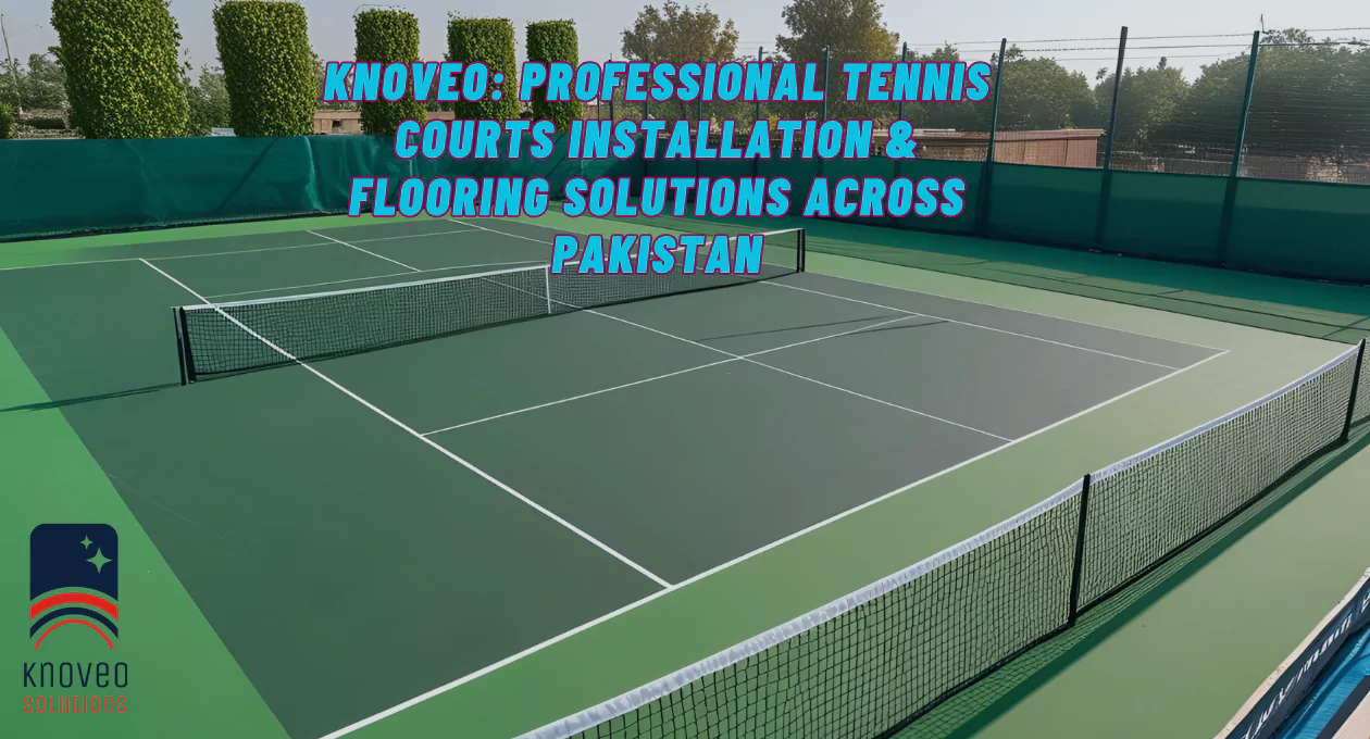 Knoveo: Professional Tennis Courts Installation & Flooring Solutions Across Pakistan